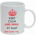 Cana  Keep calm and smile. At least God loves you !
